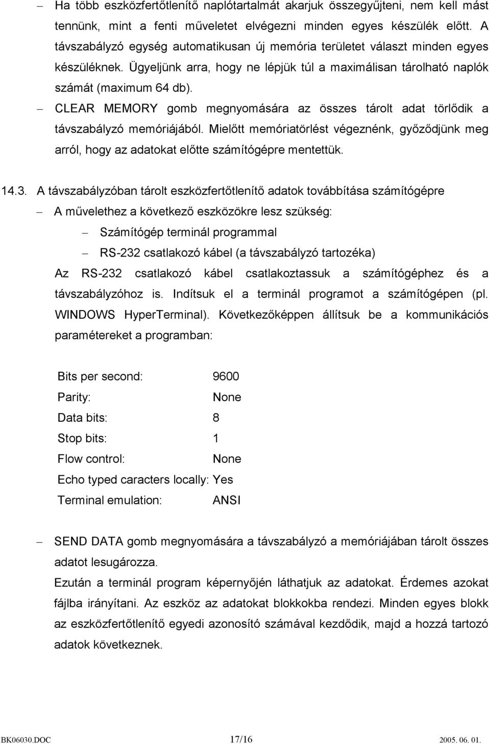 CLEAR MEMORY gomb megnyomására az összes tárolt adat törlődik a távszabályzó memóriájából. Mielőtt memóriatörlést végeznénk, győződjünk meg arról, hogy az adatokat előtte számítógépre mentettük. 14.3.