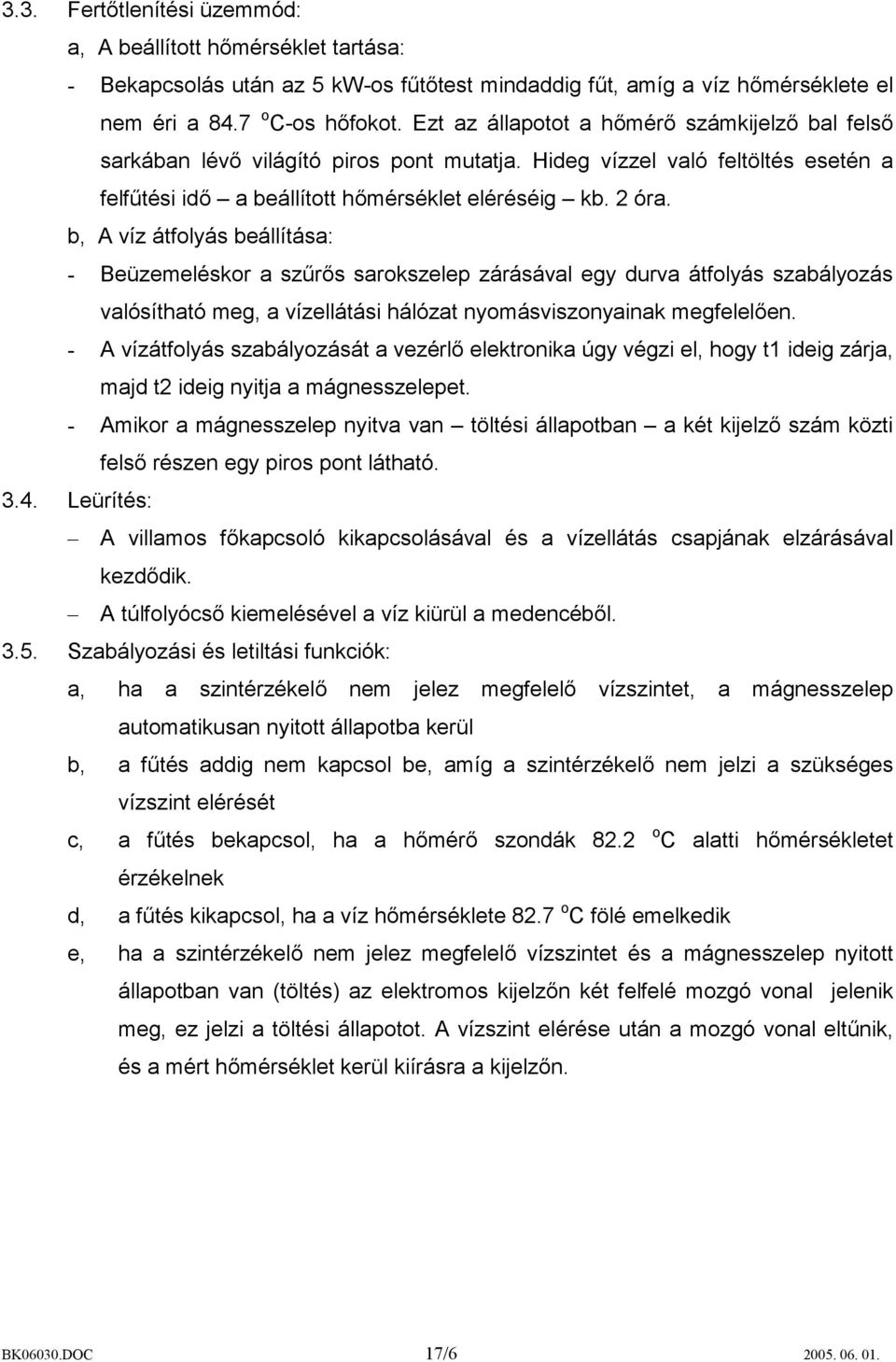 b, A víz átfolyás beállítása: - Beüzemeléskor a szűrős sarokszelep zárásával egy durva átfolyás szabályozás valósítható meg, a vízellátási hálózat nyomásviszonyainak megfelelően.