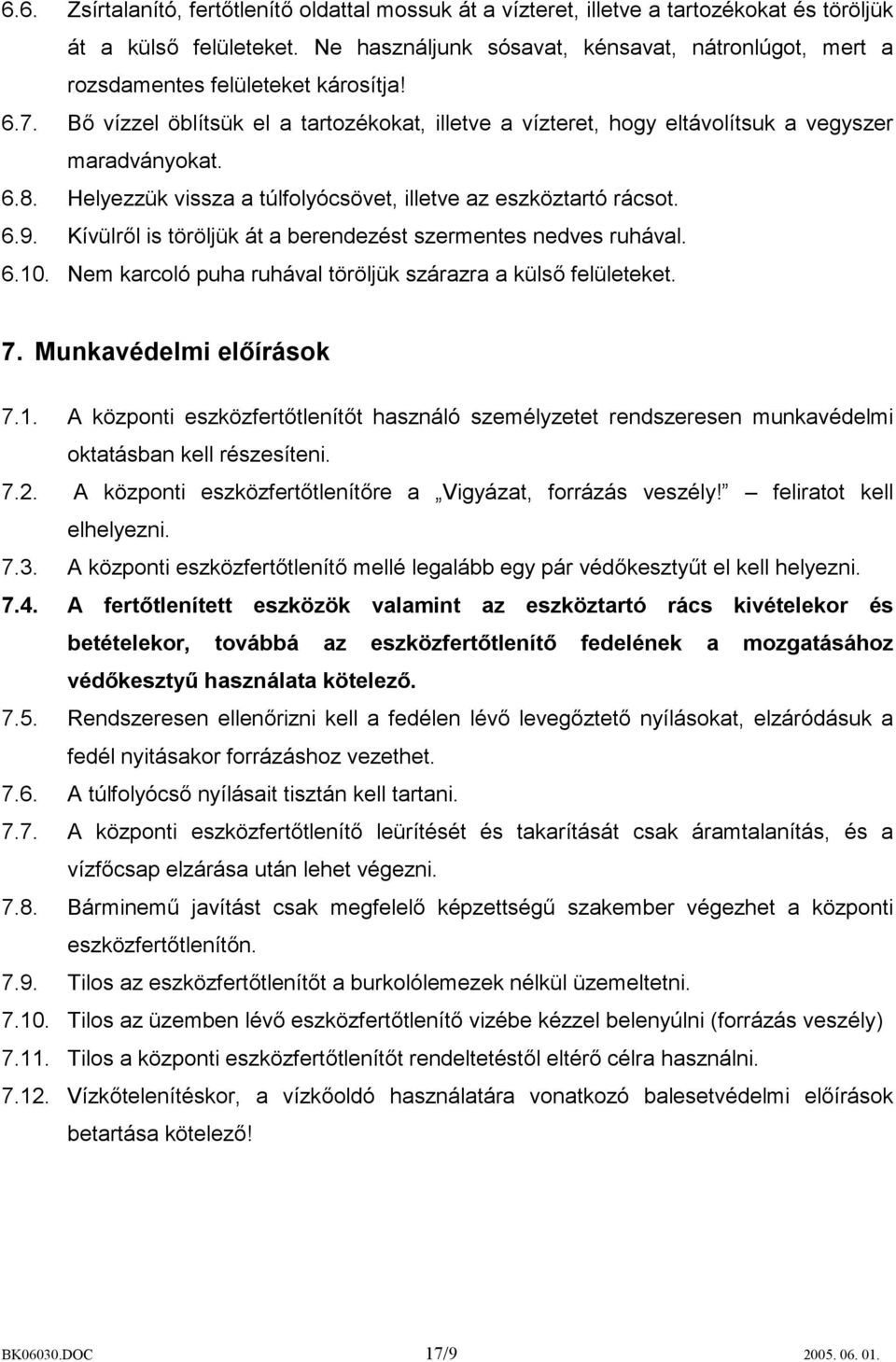 Helyezzük vissza a túlfolyócsövet, illetve az eszköztartó rácsot. 6.9. Kívülről is töröljük át a berendezést szermentes nedves ruhával. 6.10.