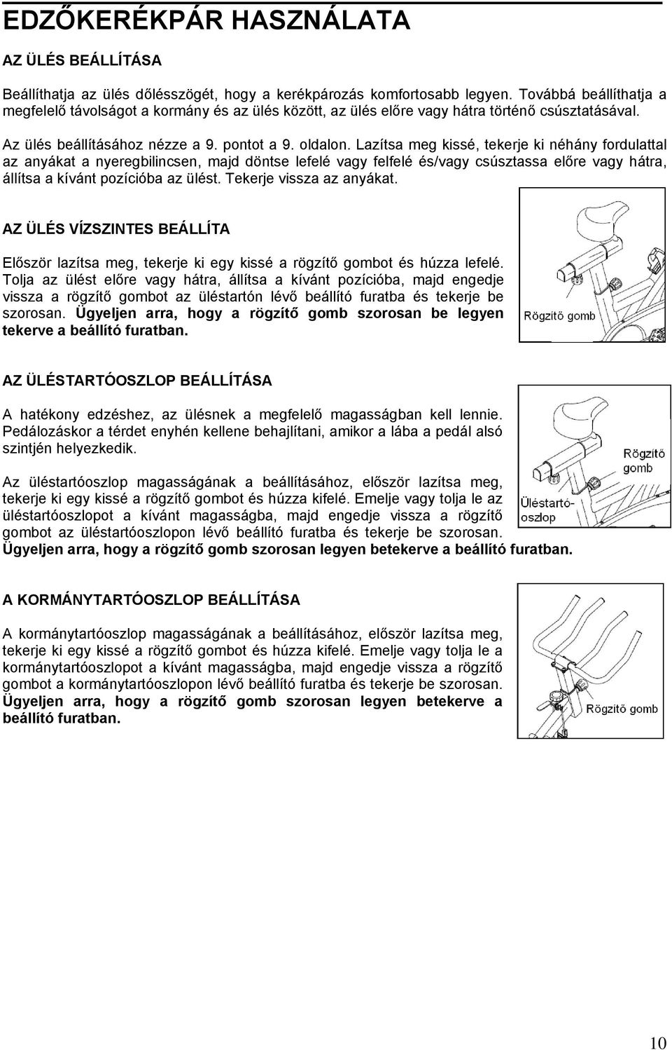 Lazítsa meg kissé, tekerje ki néhány fordulattal az anyákat a nyeregbilincsen, majd döntse lefelé vagy felfelé és/vagy csúsztassa előre vagy hátra, állítsa a kívánt pozícióba az ülést.