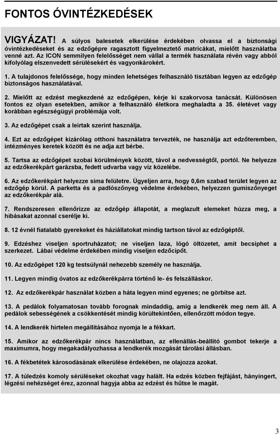 A tulajdonos felelőssége, hogy minden lehetséges felhasználó tisztában legyen az edzőgép biztonságos használatával. 2. Mielőtt az edzést megkezdené az edzőgépen, kérje ki szakorvosa tanácsát.