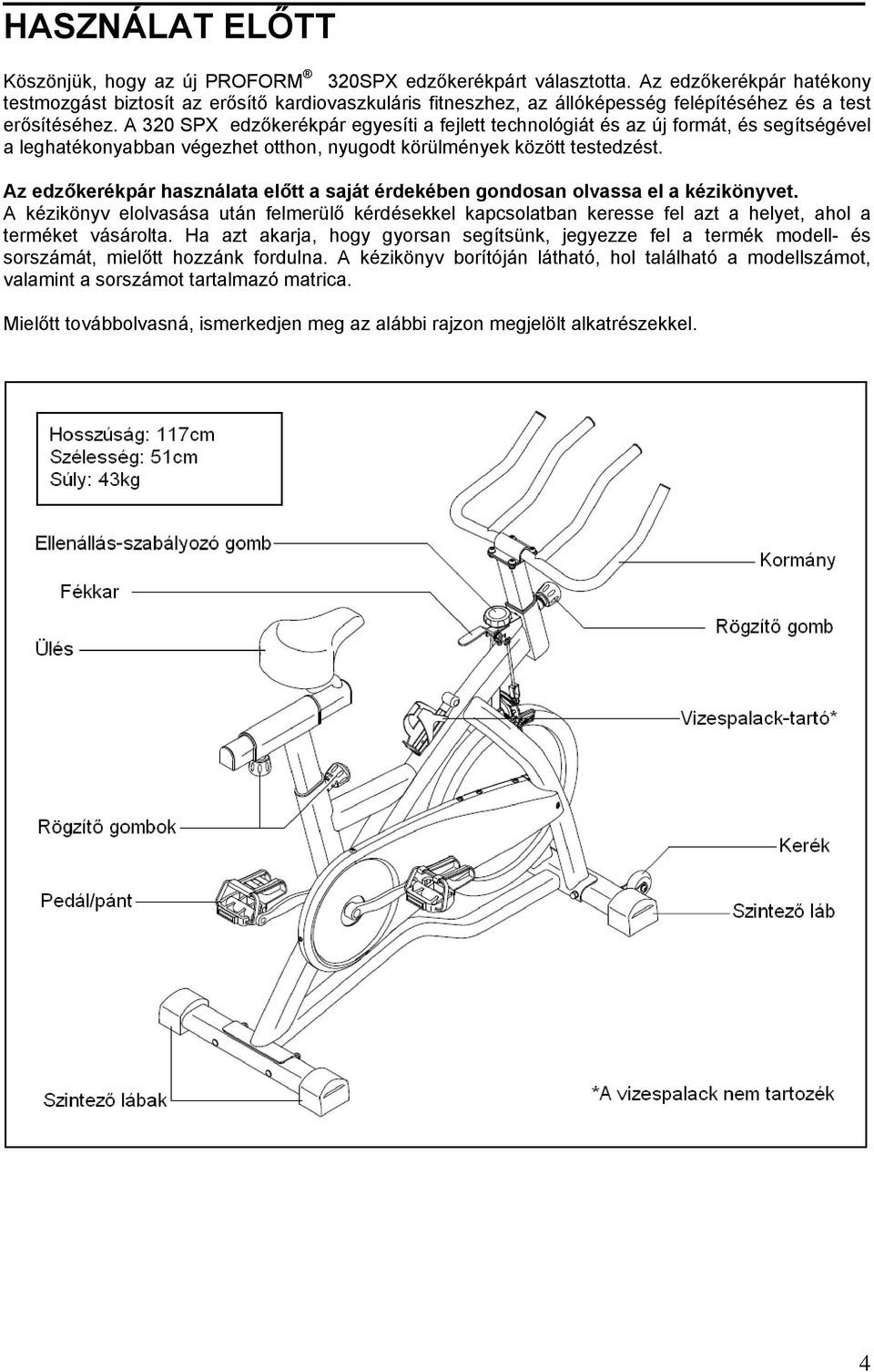 A 320 SPX edzőkerékpár egyesíti a fejlett technológiát és az új formát, és segítségével a leghatékonyabban végezhet otthon, nyugodt körülmények között testedzést.