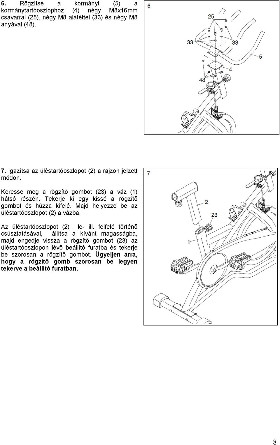 Tekerje ki egy kissé a rögzítő gombot és húzza kifelé. Majd helyezze be az üléstartóoszlopot (2) a vázba. Az üléstartóoszlopot (2) le- ill.