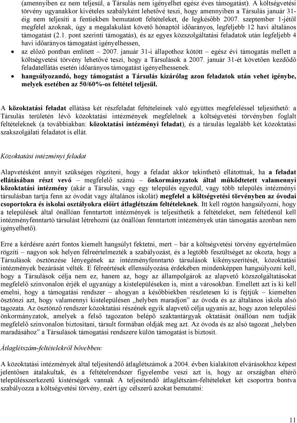 szeptember 1-jétől megfelel azoknak, úgy a megalakulást követő hónaptól időarányos, legfeljebb 12 havi általános támogatást (2.1. pont szerinti támogatás), és az egyes közszolgáltatási feladatok után legfeljebb 4 havi időarányos támogatást igényelhessen, az előző pontban említett 2007.