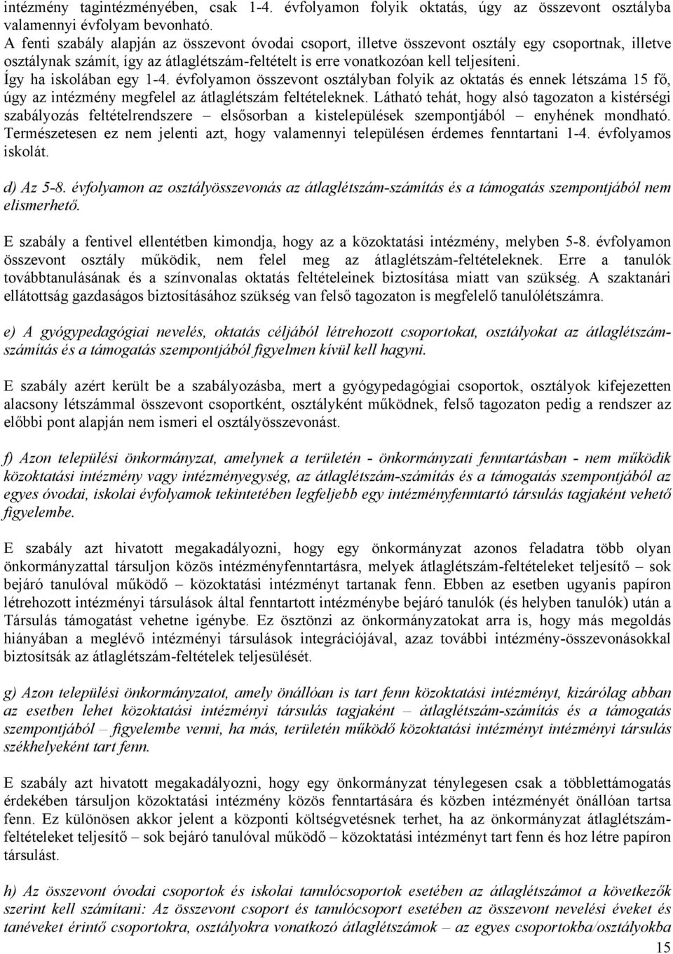 Így ha iskolában egy 1-4. évfolyamon összevont osztályban folyik az oktatás és ennek létszáma 15 fő, úgy az intézmény megfelel az átlaglétszám feltételeknek.