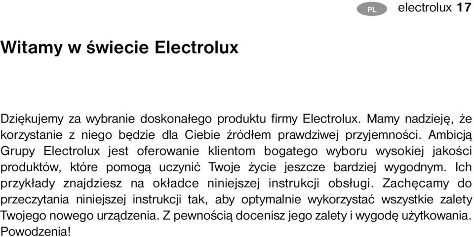 Ambicją Grupy Electrolux jest oferowanie klientom bogatego wyboru wysokiej jakości produktów, które pomogą uczynić Twoje życie jeszcze bardziej wygodnym.