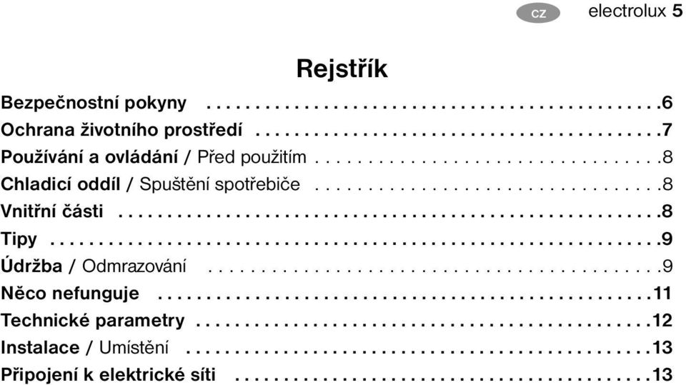 ..............................................................9 Údržba / Odmrazování...........................................9 Něco nefunguje...................................................11 Technické parametry.