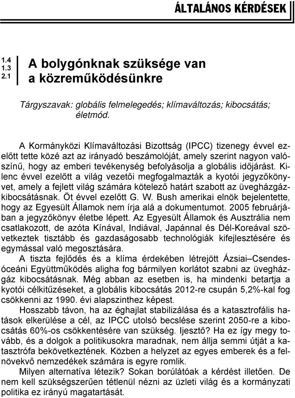 időjárást. Kilenc évvel ezelőtt a világ vezetői megfogalmazták a kyotói jegyzőkönyvet, amely a fejlett világ számára kötelező határt szabott az üvegházgázkibocsátásnak. Öt évvel ezelőtt G. W.