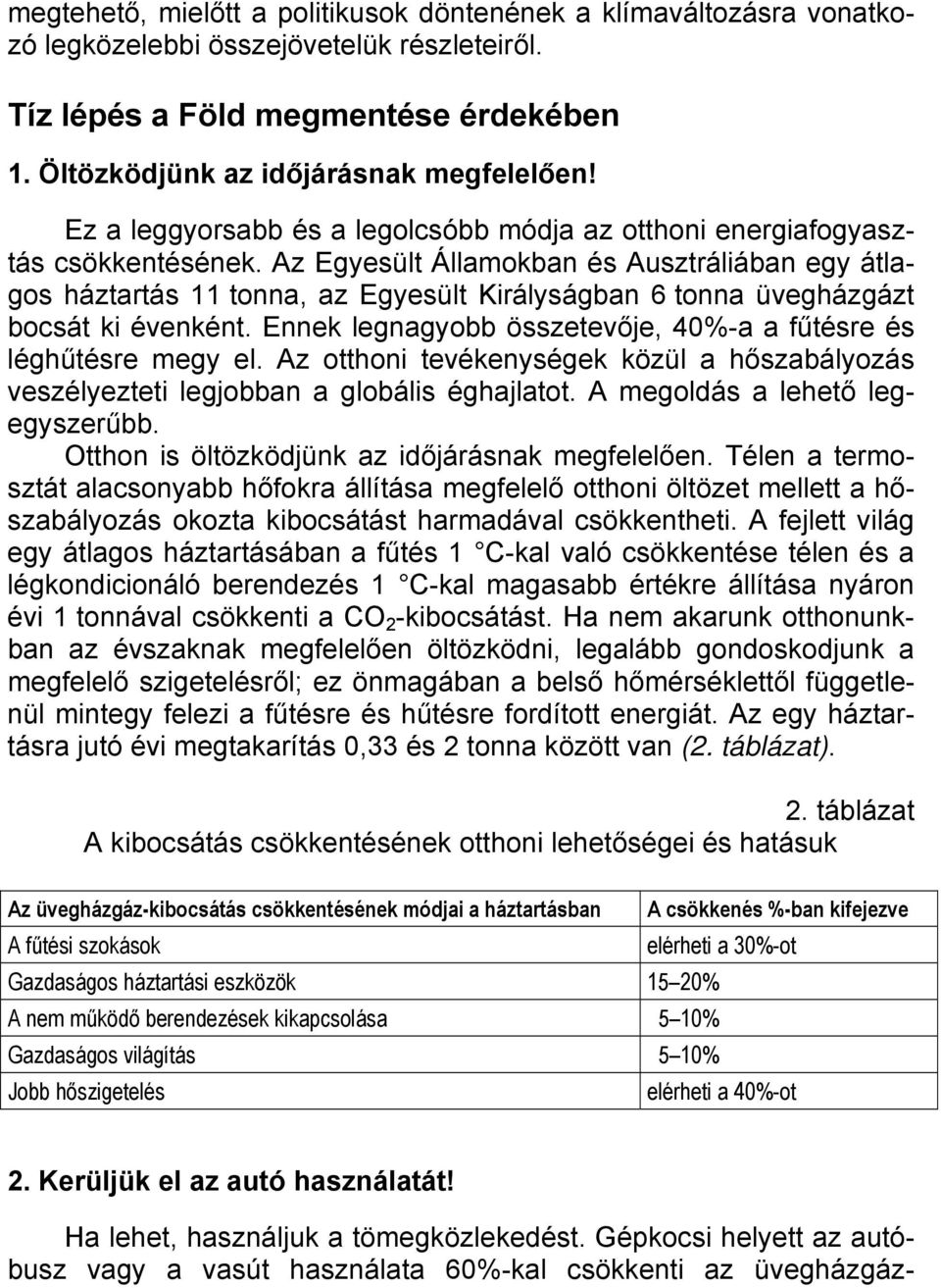 Az Egyesült Államokban és Ausztráliában egy átlagos háztartás 11 tonna, az Egyesült Királyságban 6 tonna üvegházgázt bocsát ki évenként.