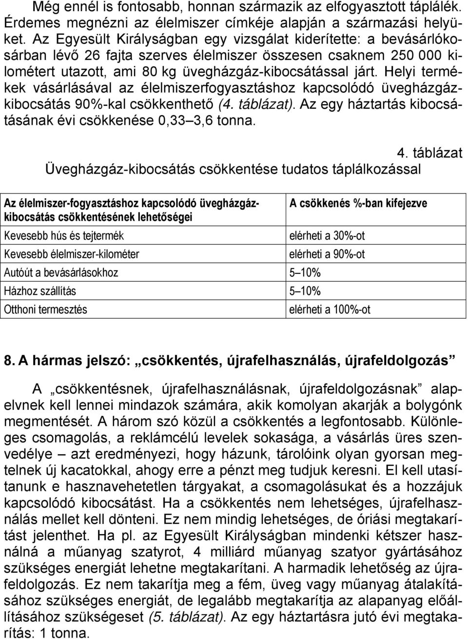 Helyi termékek vásárlásával az élelmiszerfogyasztáshoz kapcsolódó üvegházgázkibocsátás 90%-kal csökkenthető (4. táblázat). Az egy háztartás kibocsátásának évi csökkenése 0,33 3,6 tonna. 4.