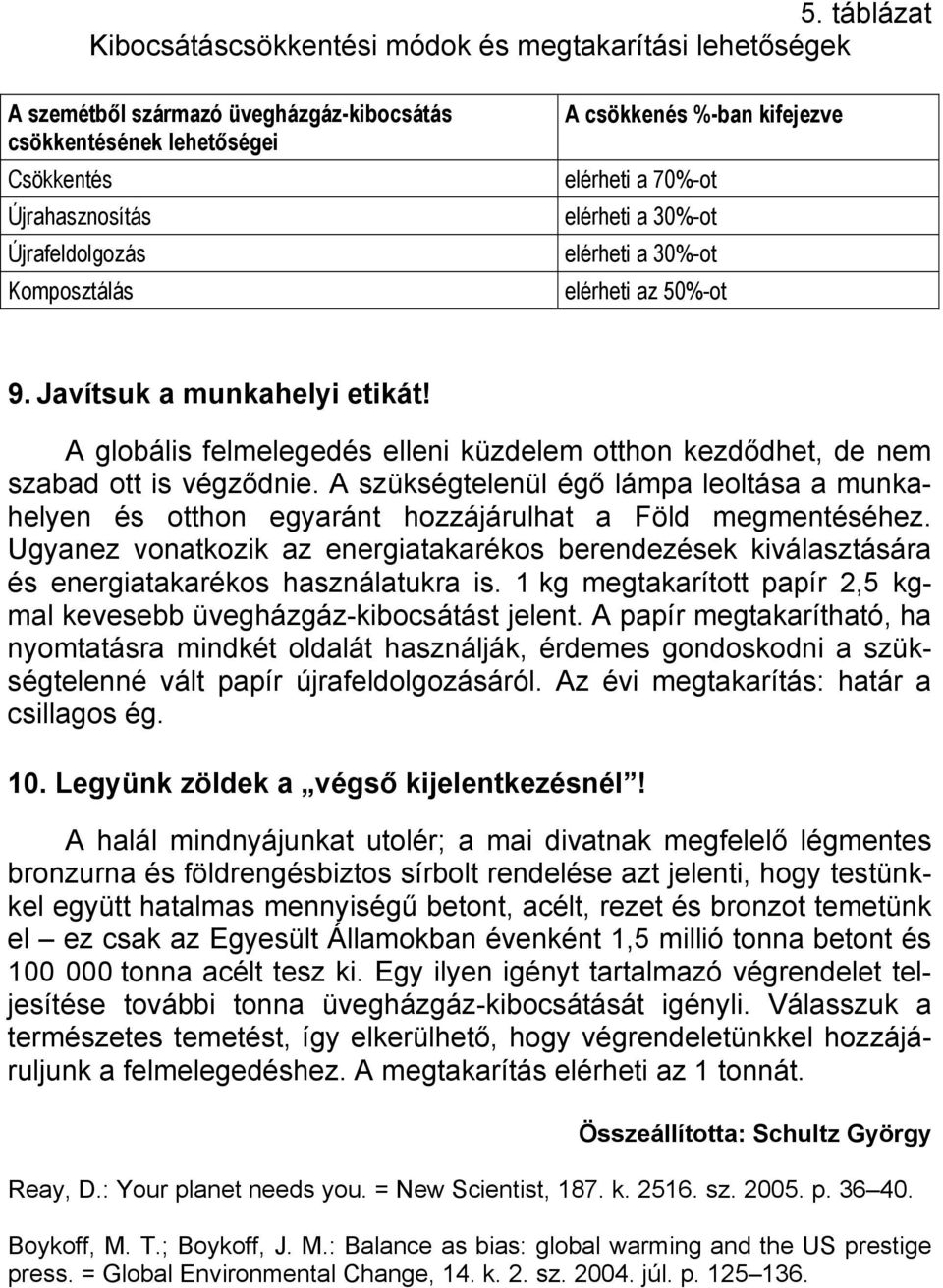 A globális felmelegedés elleni küzdelem otthon kezdődhet, de nem szabad ott is végződnie. A szükségtelenül égő lámpa leoltása a munkahelyen és otthon egyaránt hozzájárulhat a Föld megmentéséhez.