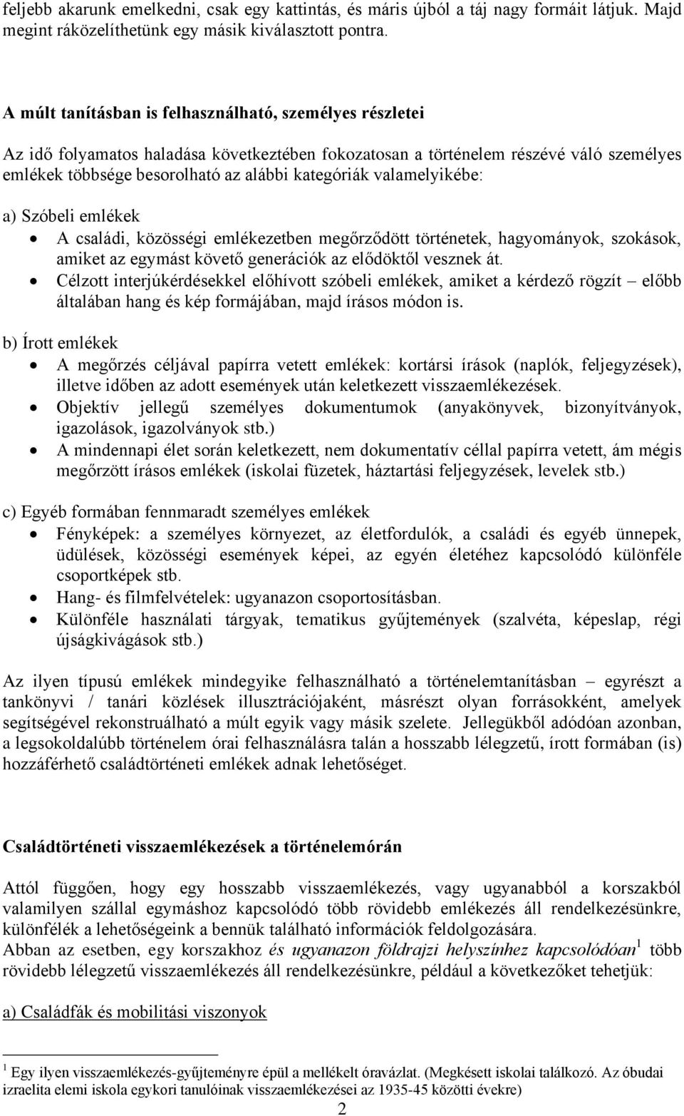 valamelyikébe: a) Szóbeli emlékek A családi, közösségi emlékezetben megőrződött történetek, hagyományok, szokások, amiket az egymást követő generációk az elődöktől vesznek át.