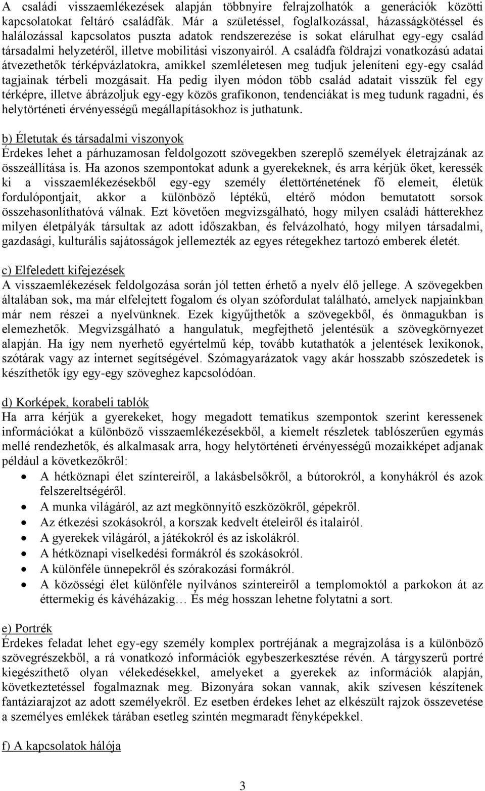 A családfa földrajzi vonatkozású adatai átvezethetők térképvázlatokra, amikkel szemléletesen meg tudjuk jeleníteni egy-egy család tagjainak térbeli mozgásait.