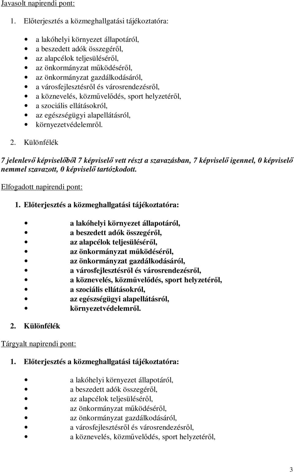 gazdálkodásáról, a városfejlesztésről és városrendezésről, a köznevelés, közművelődés, sport helyzetéről, a szociális ellátásokról, az egészségügyi alapellátásról, környezetvédelemről. 2.