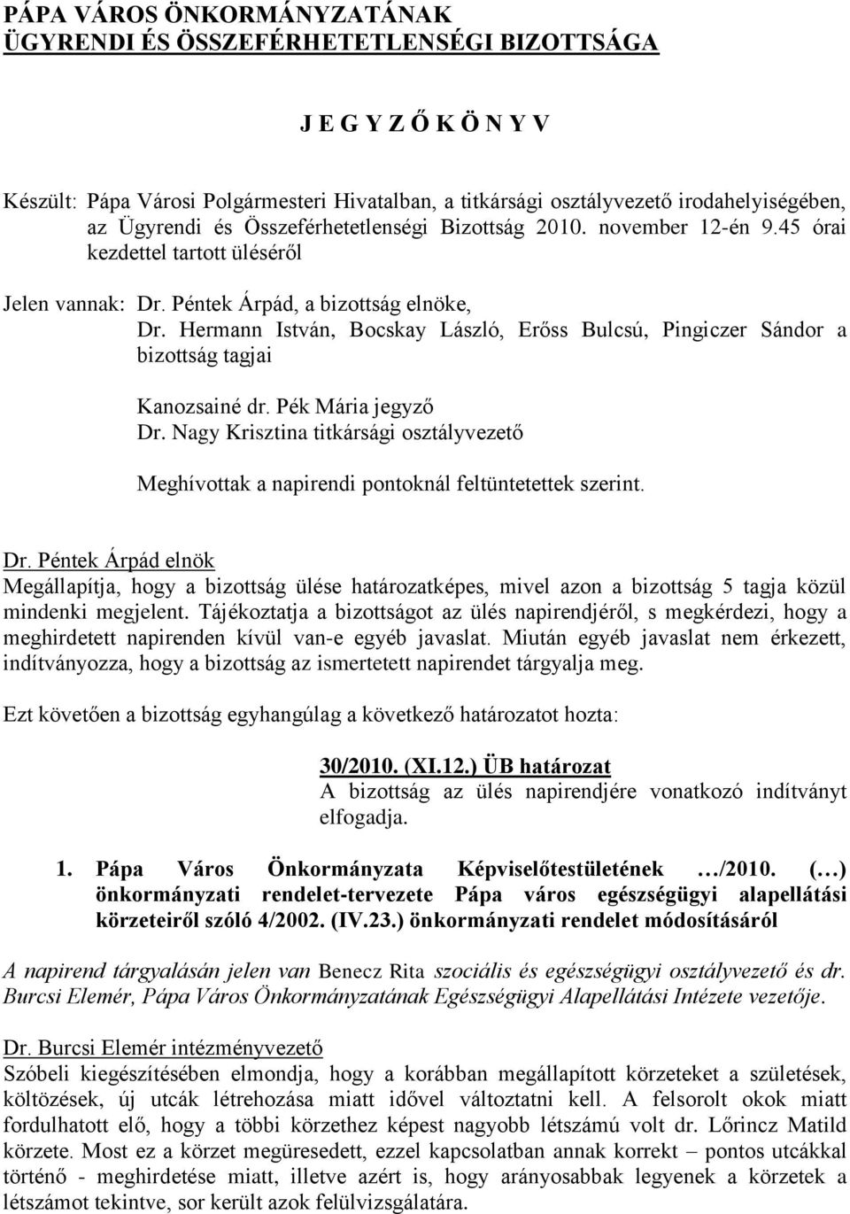 Hermann István, Bocskay László, Erőss Bulcsú, a bizottság tagjai Kanozsainé dr. Pék Mária jegyző Dr. Nagy Krisztina titkársági osztályvezető Meghívottak a napirendi pontoknál feltüntetettek szerint.