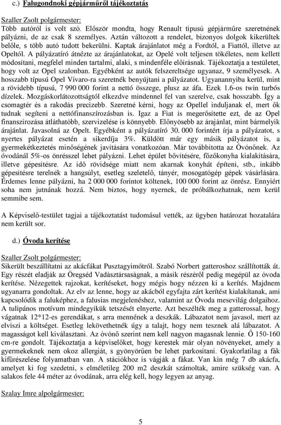 A pályázatíró átnézte az árajánlatokat, az Opelé volt teljesen tökéletes, nem kellett módosítani, megfelel minden tartalmi, alaki, s mindenféle előírásnak.