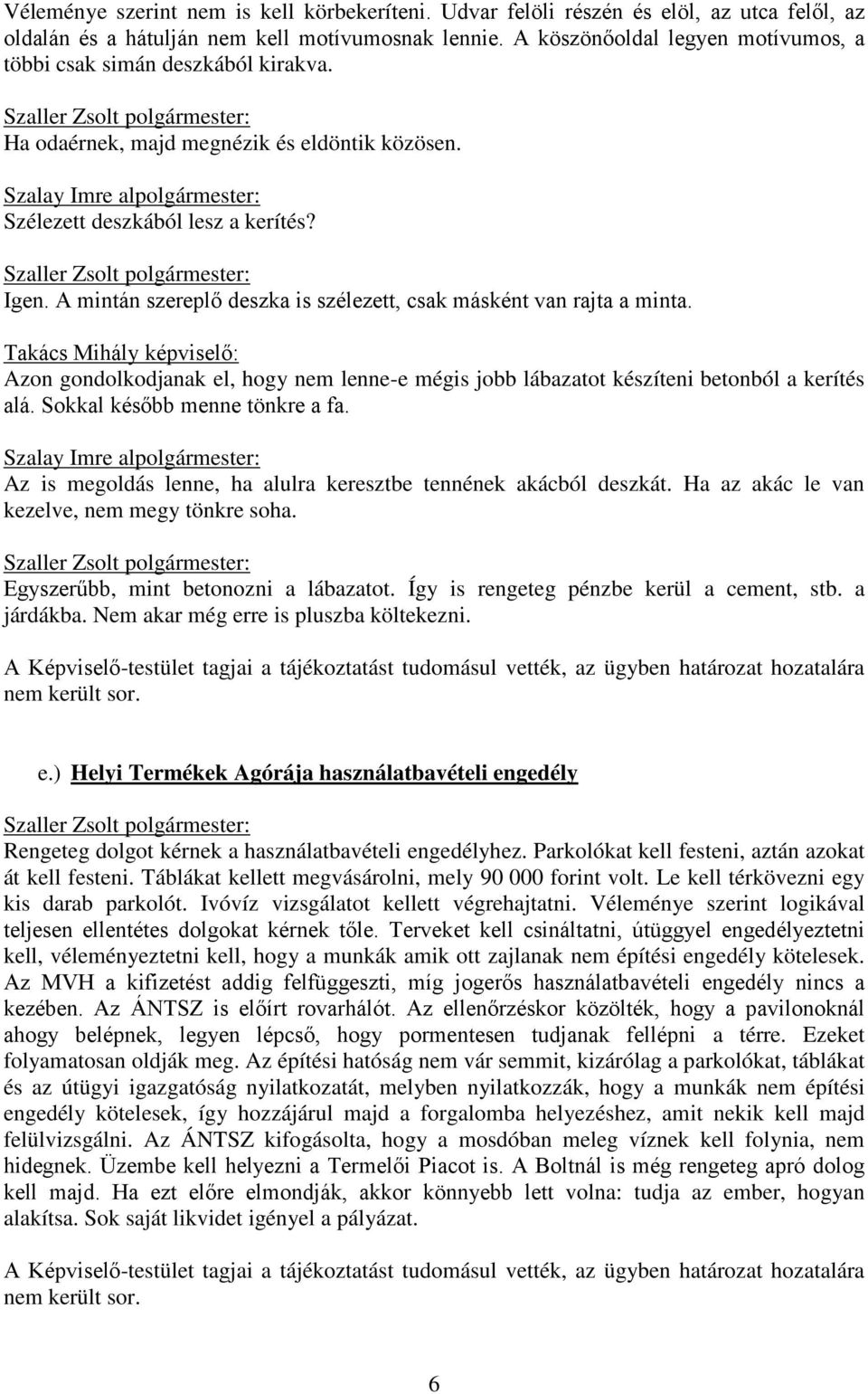 A mintán szereplő deszka is szélezett, csak másként van rajta a minta. Takács Mihály képviselő: Azon gondolkodjanak el, hogy nem lenne-e mégis jobb lábazatot készíteni betonból a kerítés alá.