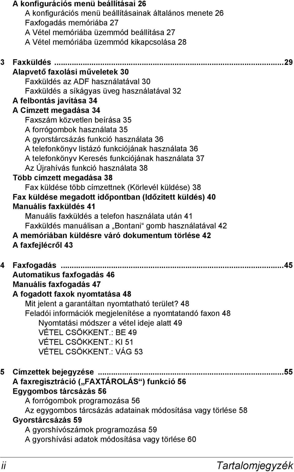 ..29 Alapvető faxolási műveletek 30 Faxküldés az ADF használatával 30 Faxküldés a síkágyas üveg használatával 32 A felbontás javítása 34 A Címzett megadása 34 Faxszám közvetlen beírása 35 A