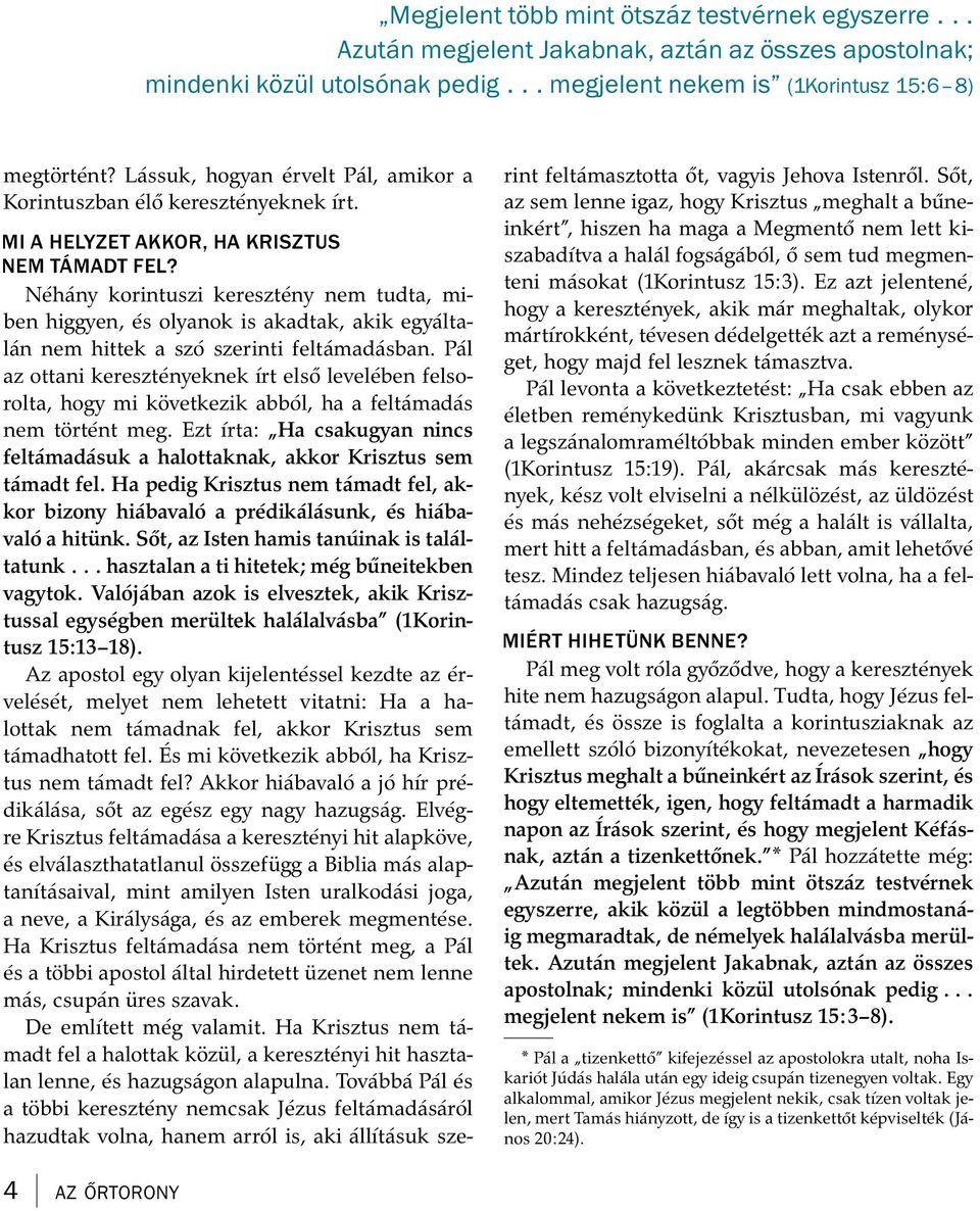 N eh any korintuszi kereszt eny nem tudta, miben higgyen, es olyanok is akadtak, akik egy altal an nem hittek a sz oszerintifelt amad asban.