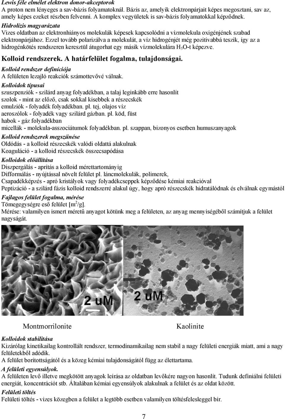 Ezzel tovább polarizálva a molekulát, a víz hidrogénjét még pozitivabbá teszik, így az a hidrogénkötés rendszeren keresztül átugorhat egy másik vízmolekulára H 3 O-t képezve. Kolloid rendszerek.