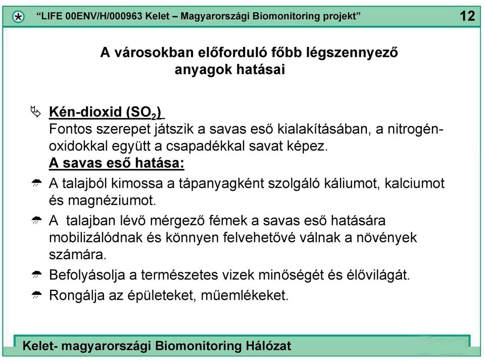 A savas eső hatása: A talajból kimossa a tápanyagként szolgáló káliumot, kalciumot és magnéziumot.