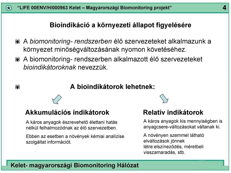 A bioindikátorok lehetnek: Akkumulációs indikátorok Relatív indikátorok A káros anyagok észrevehető élettani hatás nélkül felhalmozódnak az élő szervezetben.