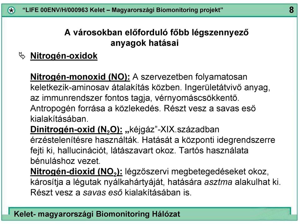 Dinitrogén-oxid (N 2 O): kéjgáz -XIX.században érzéstelenítésre használták. Hatását a központi idegrendszerre fejti ki, hallucinációt, látászavart okoz.