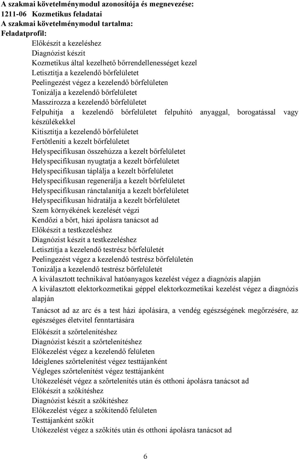 a kezelendő bőrfelületet felpuhító anyaggal, borogatással vagy készülékekkel Kitisztítja a kezelendő bőrfelületet Fertőtleníti a kezelt bőrfelületet Helyspecifikusan összehúzza a kezelt bőrfelületet