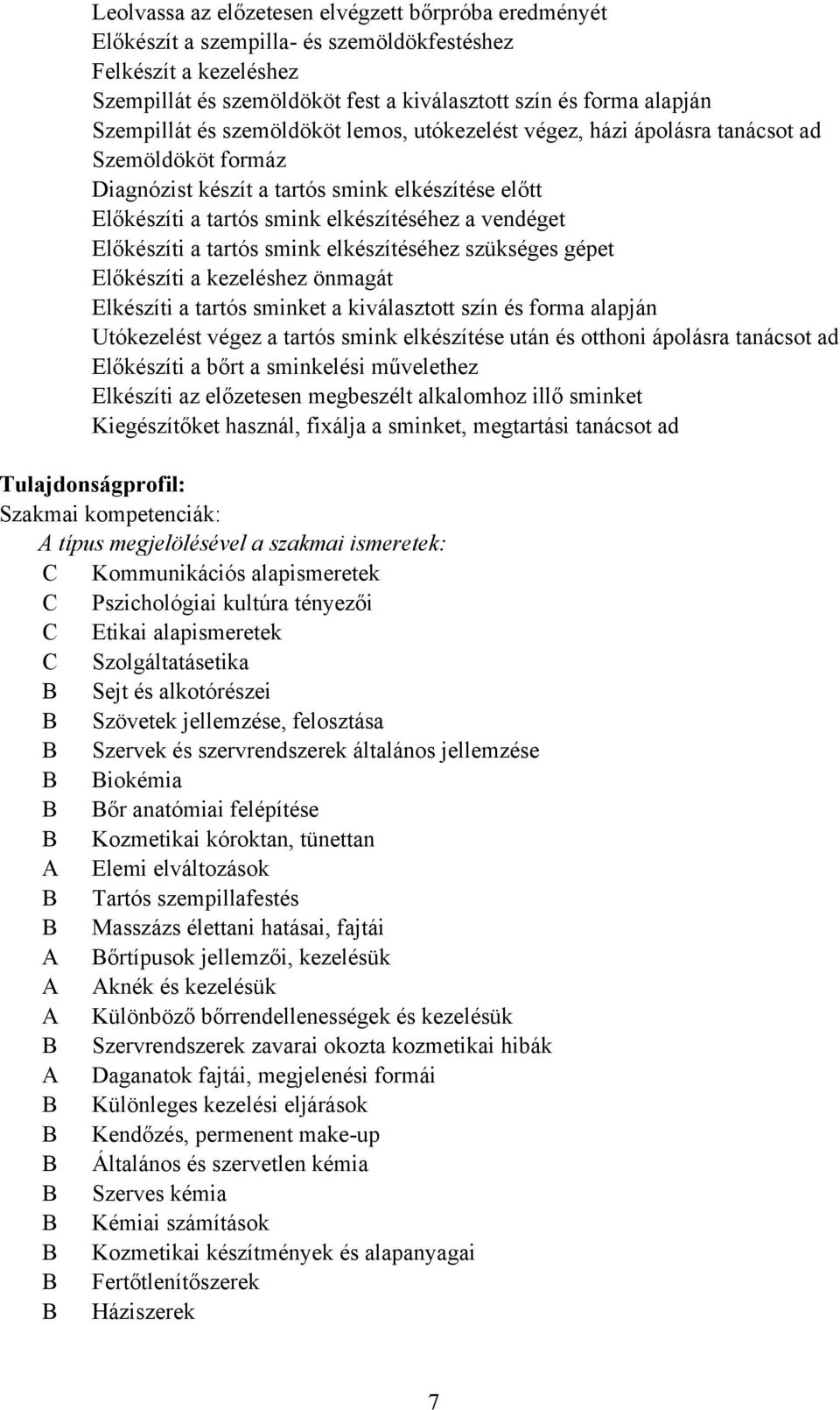 Előkészíti a tartós smink elkészítéséhez szükséges gépet Előkészíti a kezeléshez önmagát Elkészíti a tartós sminket a kiválasztott szín és forma alapján Utókezelést végez a tartós smink elkészítése