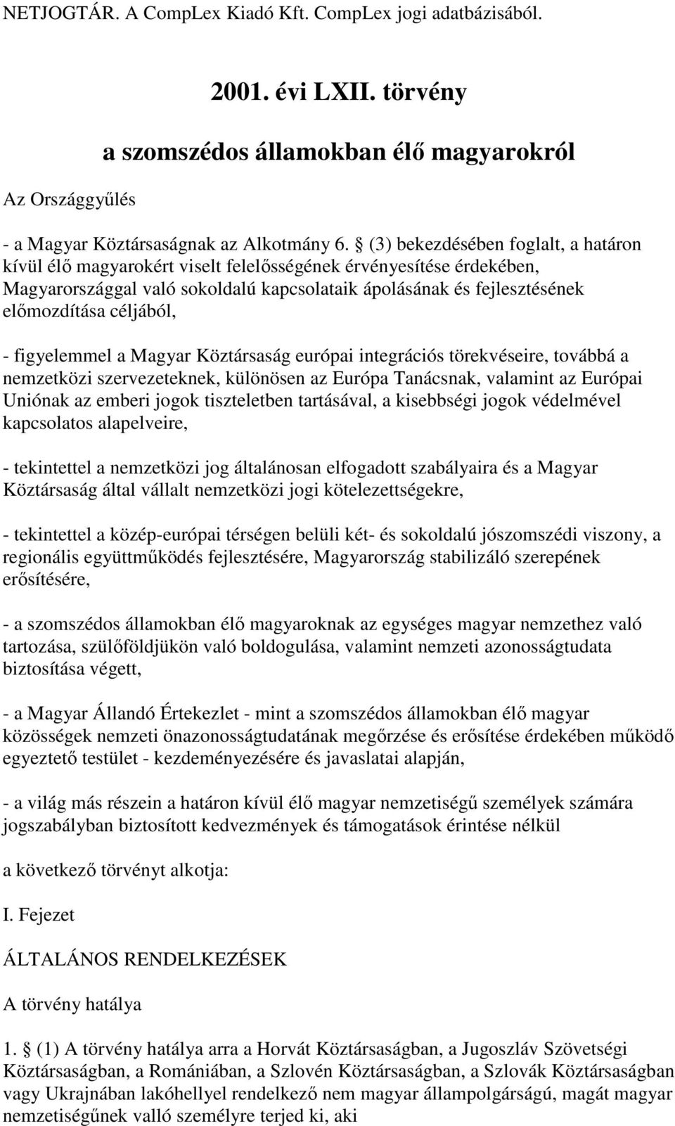 figyelemmel a Magyar Köztársaság európai integrációs törekvéseire, továbbá a nemzetközi szervezeteknek, különösen az Európa Tanácsnak, valamint az Európai Uniónak az emberi jogok tiszteletben