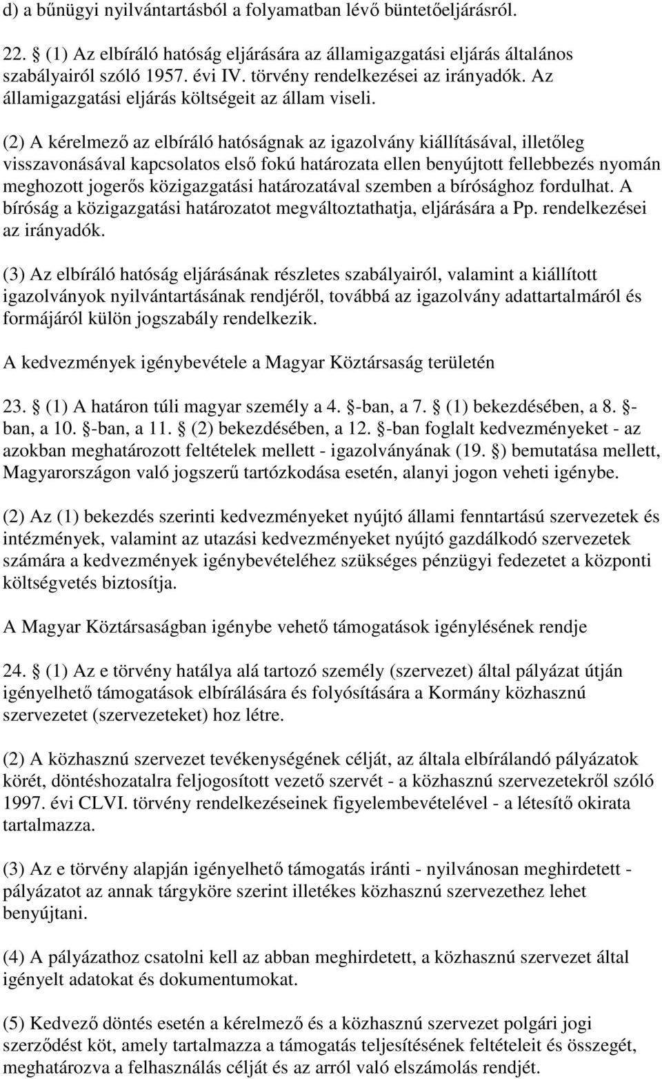 (2) A kérelmez az elbíráló hatóságnak az igazolvány kiállításával, illetleg visszavonásával kapcsolatos els fokú határozata ellen benyújtott fellebbezés nyomán meghozott jogers közigazgatási