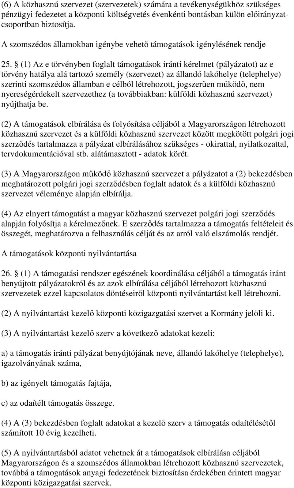 (1) Az e törvényben foglalt támogatások iránti kérelmet (pályázatot) az e törvény hatálya alá tartozó személy (szervezet) az állandó lakóhelye (telephelye) szerinti szomszédos államban e célból