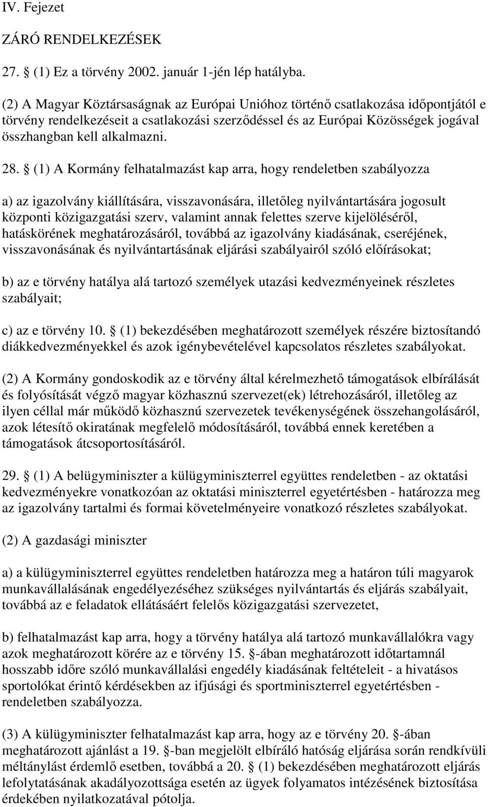 (1) A Kormány felhatalmazást kap arra, hogy rendeletben szabályozza a) az igazolvány kiállítására, visszavonására, illetleg nyilvántartására jogosult központi közigazgatási szerv, valamint annak