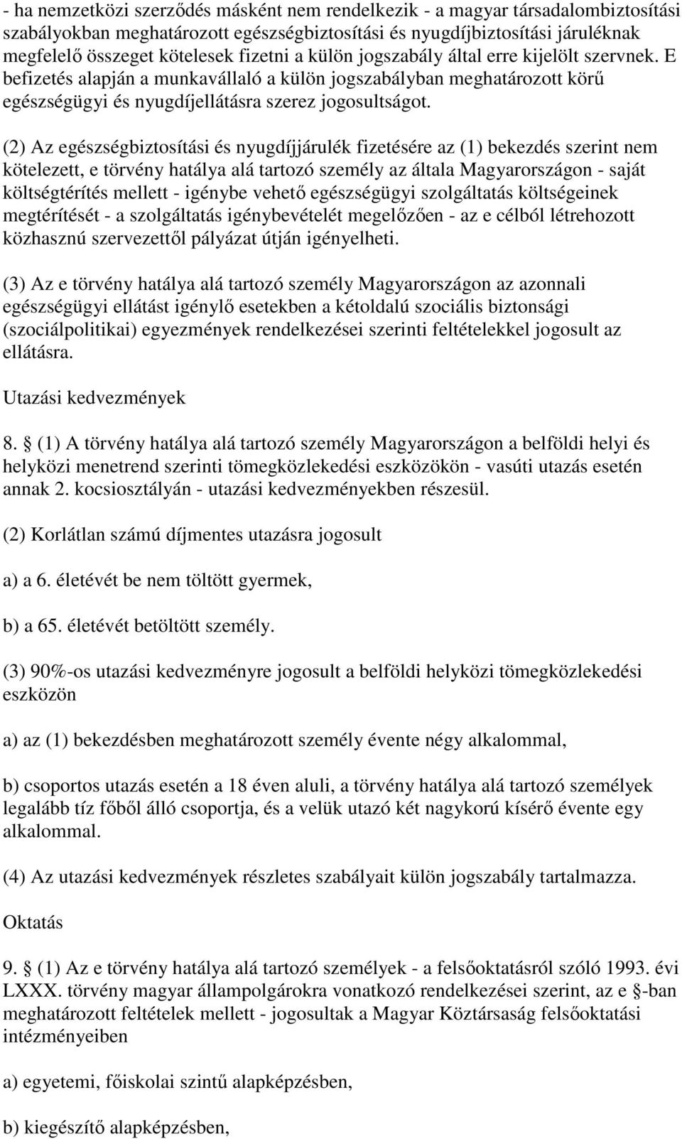 (2) Az egészségbiztosítási és nyugdíjjárulék fizetésére az (1) bekezdés szerint nem kötelezett, e törvény hatálya alá tartozó személy az általa Magyarországon - saját költségtérítés mellett - igénybe