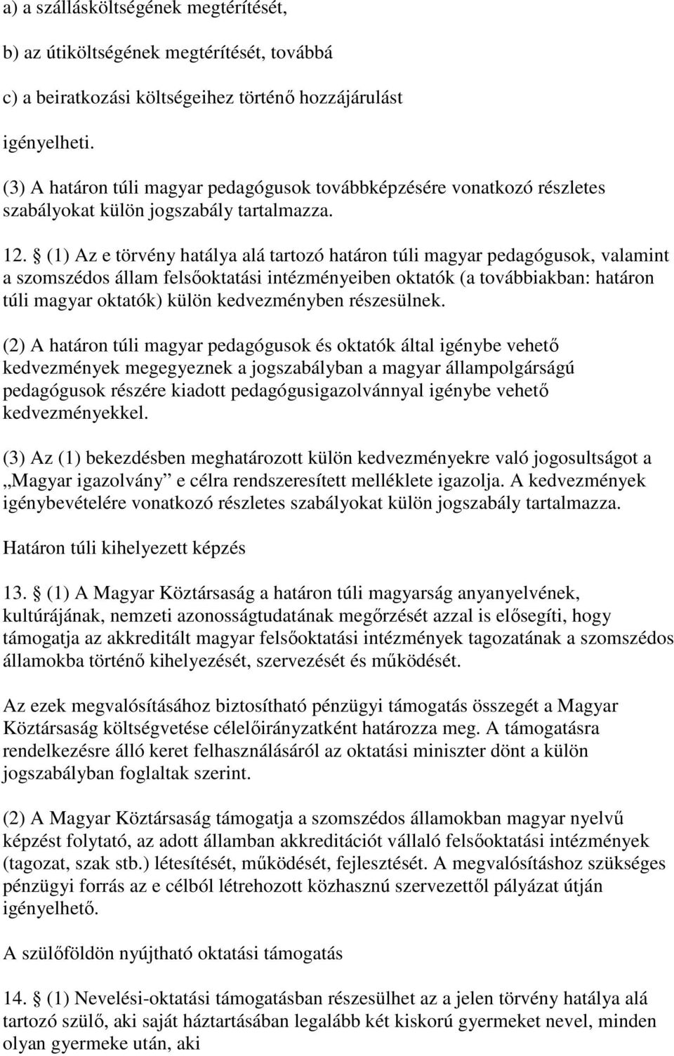 (1) Az e törvény hatálya alá tartozó határon túli magyar pedagógusok, valamint a szomszédos állam felsoktatási intézményeiben oktatók (a továbbiakban: határon túli magyar oktatók) külön kedvezményben