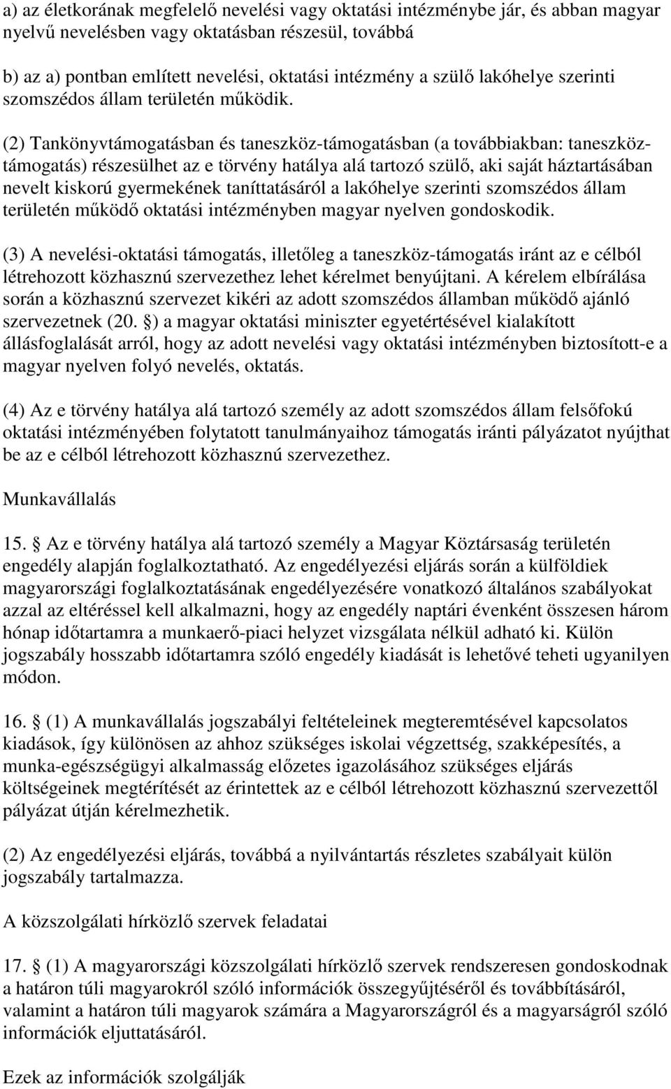 (2) Tankönyvtámogatásban és taneszköz-támogatásban (a továbbiakban: taneszköztámogatás) részesülhet az e törvény hatálya alá tartozó szül, aki saját háztartásában nevelt kiskorú gyermekének