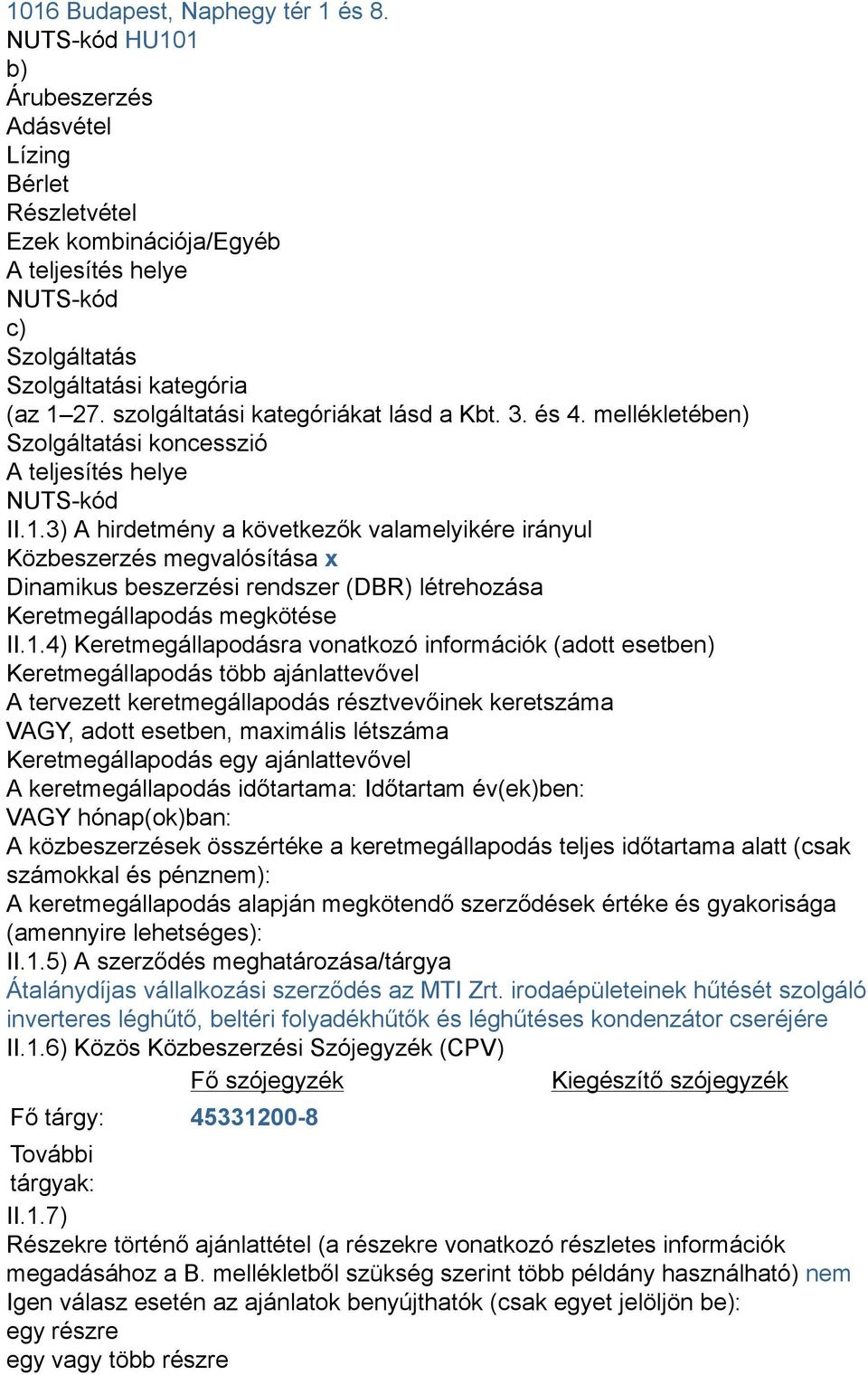 szolgáltatási kategóriákat lásd a Kbt. 3. és 4. mellékletében) Szolgáltatási koncesszió A teljesítés helye NUTS-kód II.1.