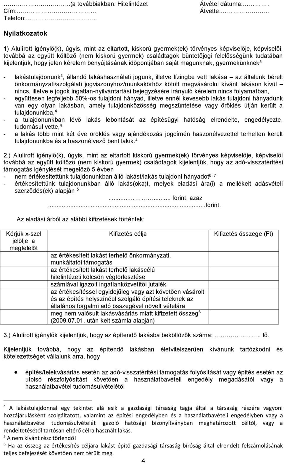 felelősségünk tudatában kijelentjük, hogy jelen kérelem benyújtásának időpontjában saját magunknak, gyermekünknek 5 - lakástulajdonunk 4, állandó lakáshasználati jogunk, illetve lízingbe vett lakása