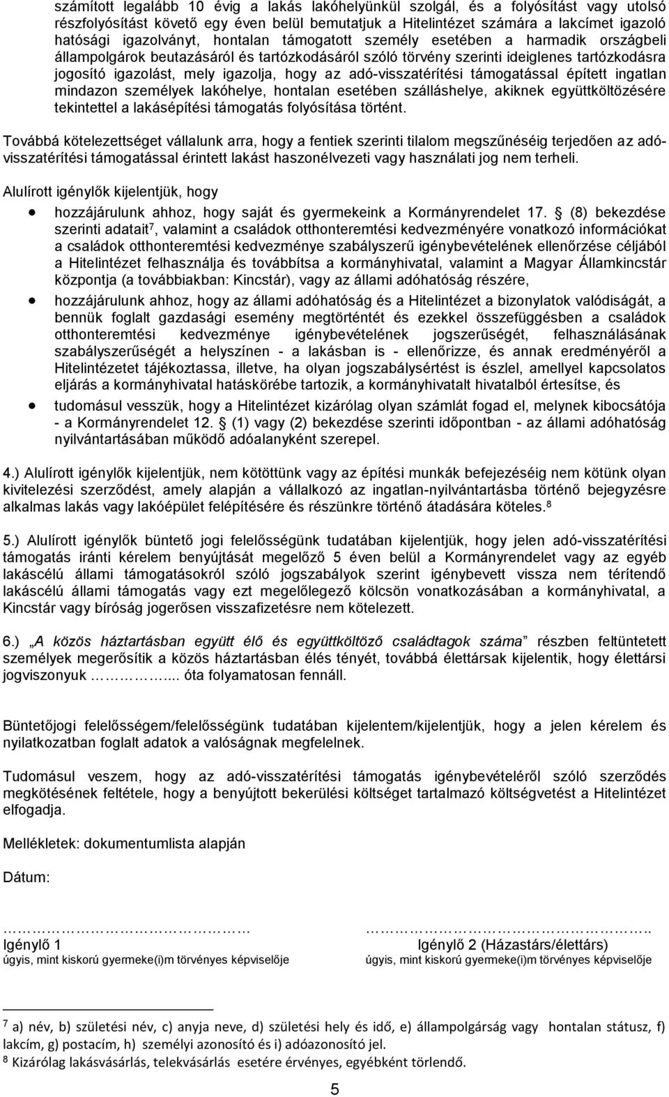 adó-visszatérítési támogatással épített ingatlan mindazon személyek lakóhelye, hontalan esetében szálláshelye, akiknek együttköltözésére tekintettel a lakásépítési támogatás folyósítása történt.