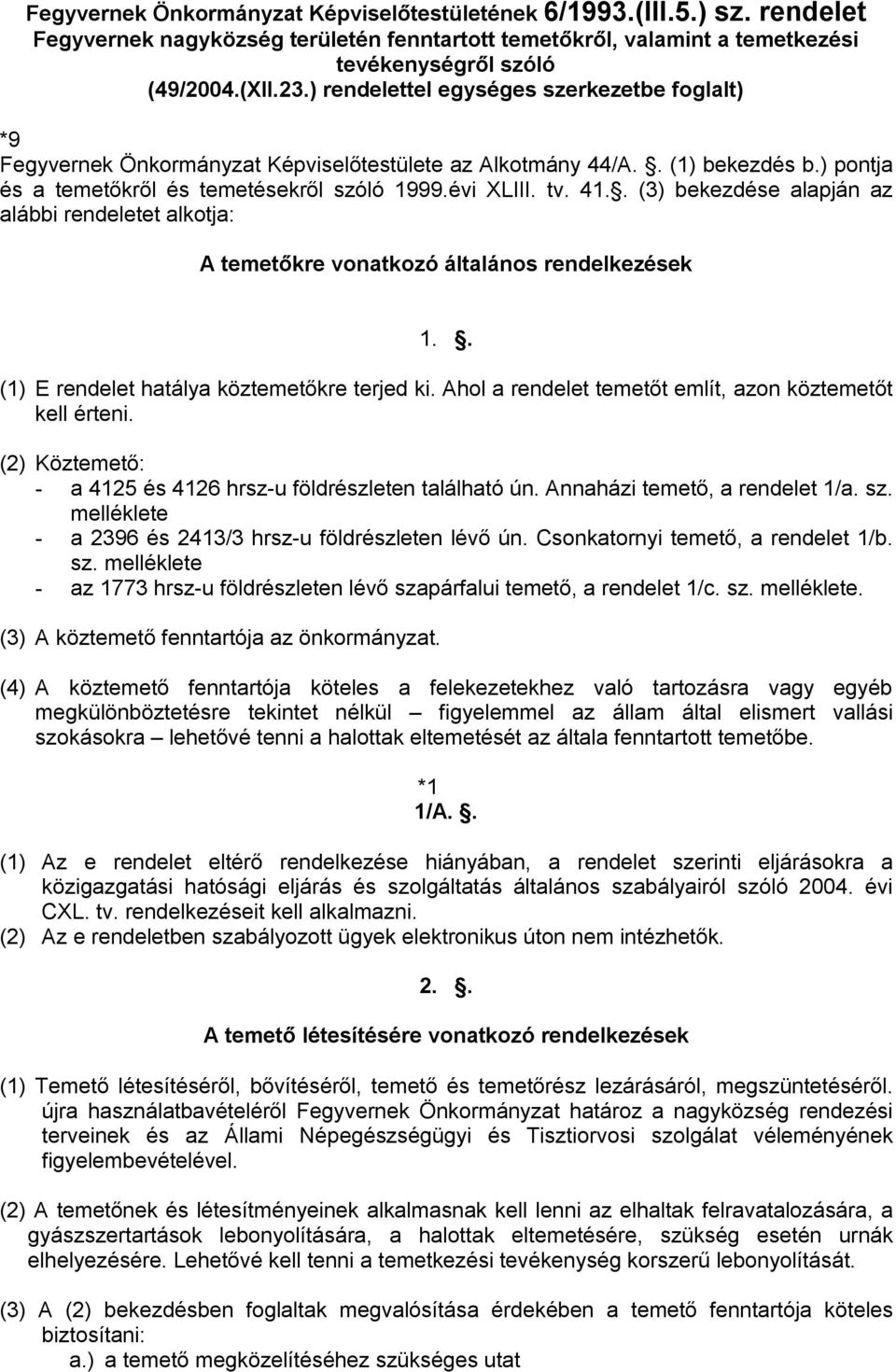 . (3) bekezdése alapján az alábbi rendeletet alkotja: A temetőkre vonatkozó általános rendelkezések 1.. (1) E rendelet hatálya köztemetőkre terjed ki.