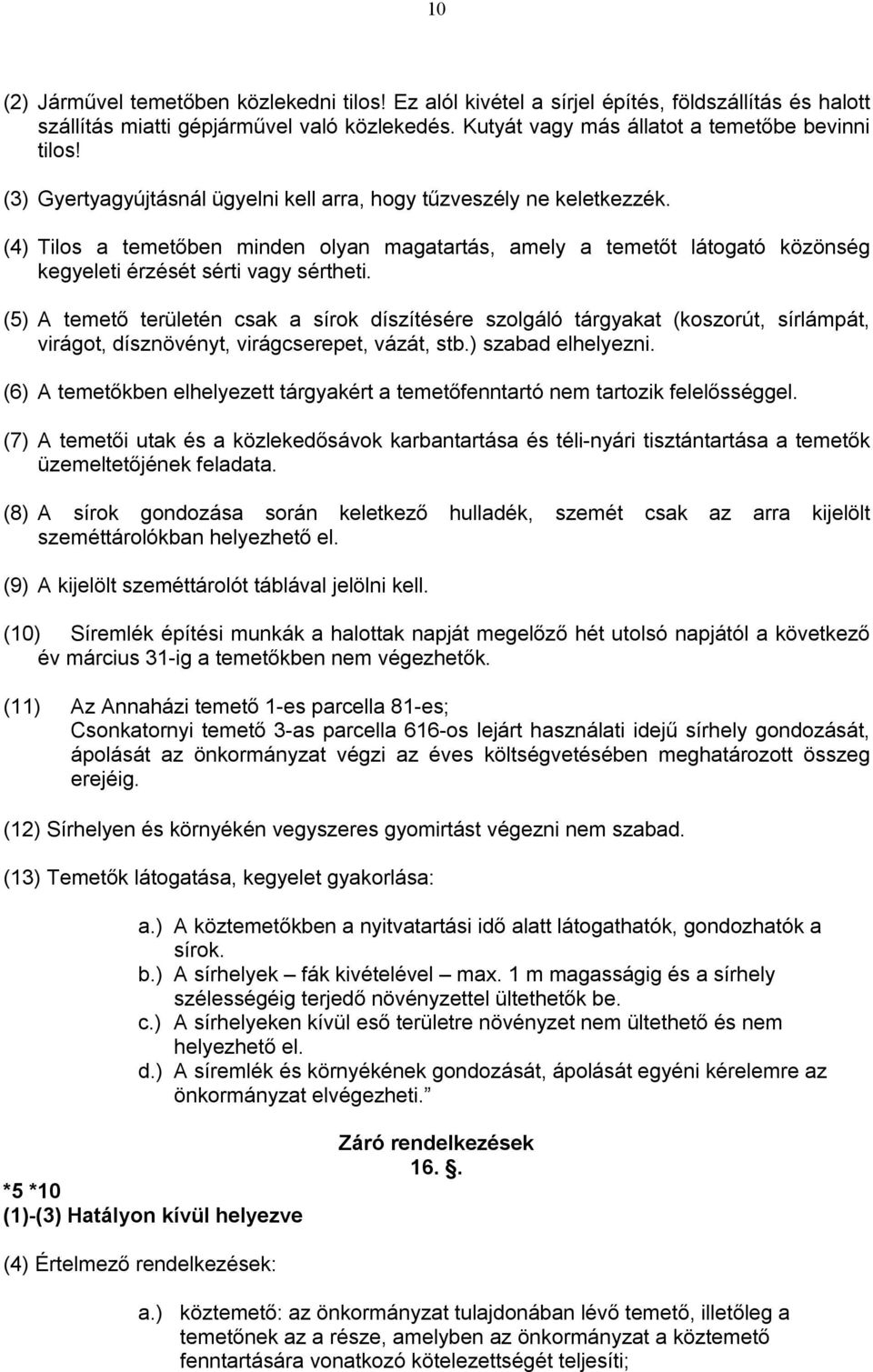 (5) A temető területén csak a sírok díszítésére szolgáló tárgyakat (koszorút, sírlámpát, virágot, dísznövényt, virágcserepet, vázát, stb.) szabad elhelyezni.