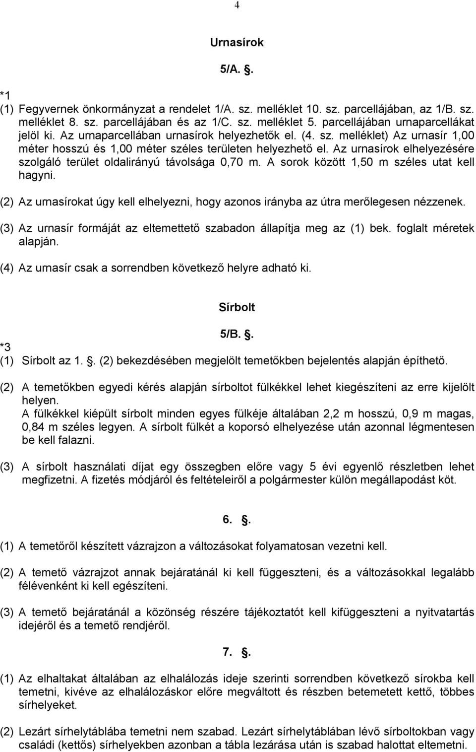 Az urnasírok elhelyezésére szolgáló terület oldalirányú távolsága 0,70 m. A sorok között 1,50 m széles utat kell hagyni.