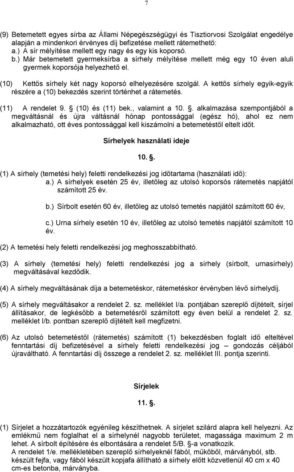 (10) Kettős sírhely két nagy koporsó elhelyezésére szolgál. A kettős sírhely egyik-egyik részére a (10) bekezdés szerint történhet a rátemetés. (11) A rendelet 9. (10) és (11) bek., valamint a 10.