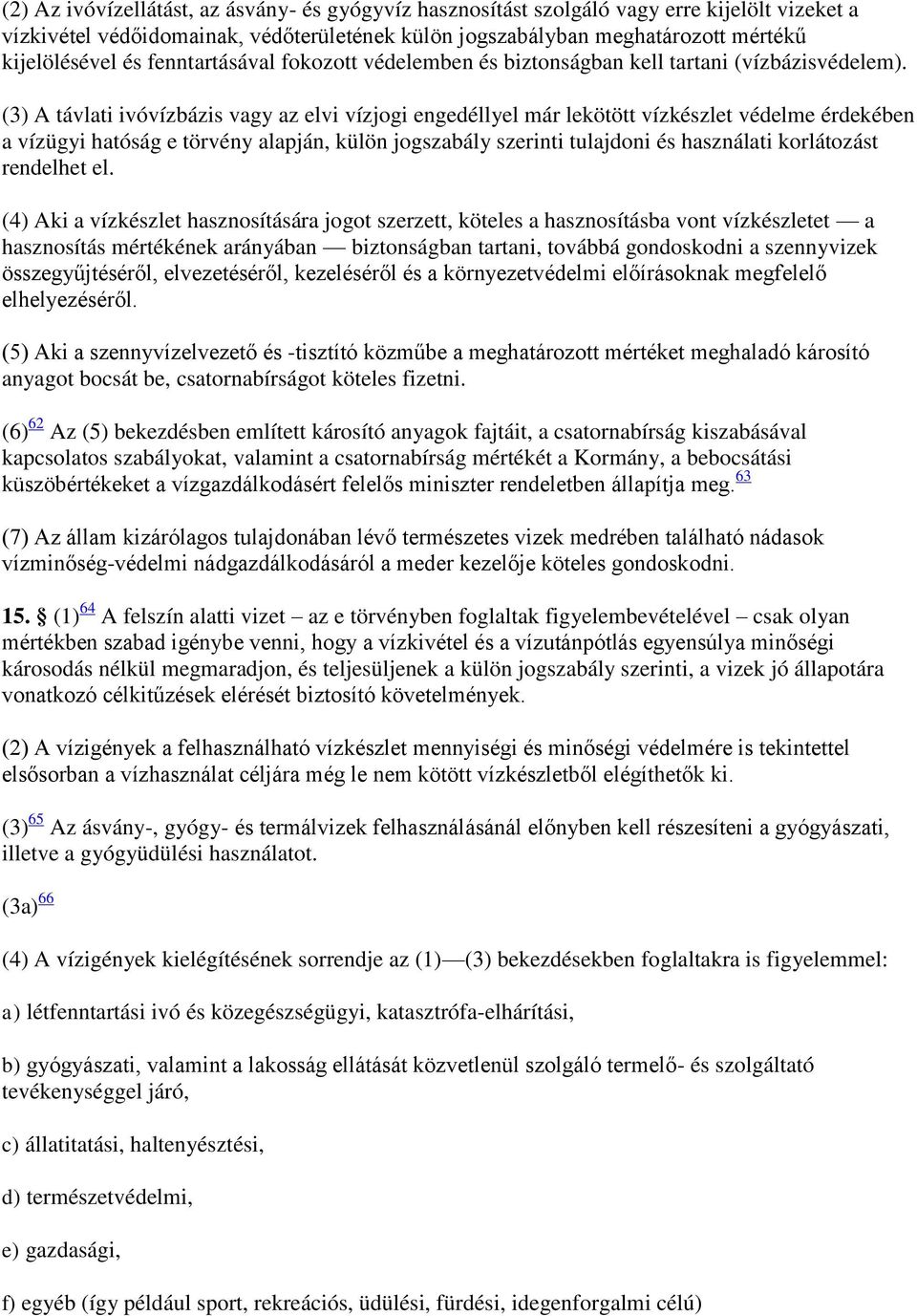 (3) A távlati ivóvízbázis vagy az elvi vízjogi engedéllyel már lekötött vízkészlet védelme érdekében a vízügyi hatóság e törvény alapján, külön jogszabály szerinti tulajdoni és használati korlátozást