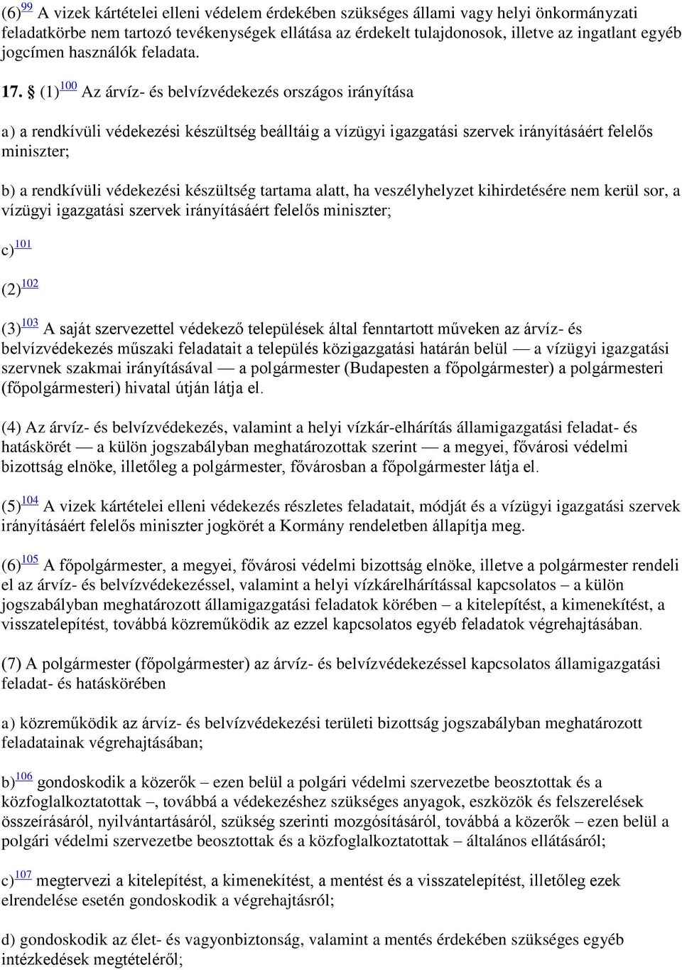 (1) 100 Az árvíz- és belvízvédekezés országos irányítása a) a rendkívüli védekezési készültség beálltáig a vízügyi igazgatási szervek irányításáért felelős miniszter; b) a rendkívüli védekezési