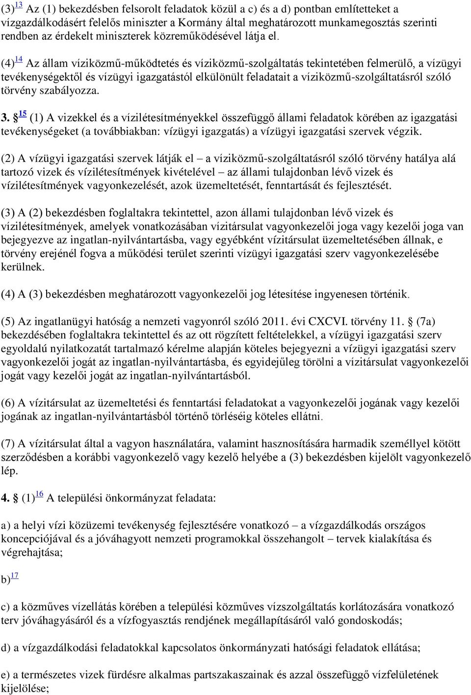 (4) 14 Az állam víziközmű-működtetés és víziközmű-szolgáltatás tekintetében felmerülő, a vízügyi tevékenységektől és vízügyi igazgatástól elkülönült feladatait a víziközmű-szolgáltatásról szóló