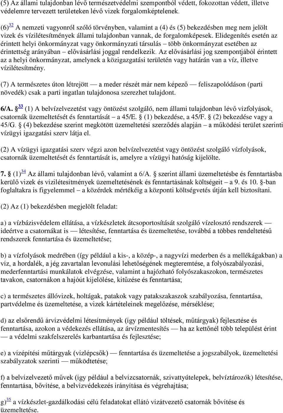 Elidegenítés esetén az érintett helyi önkormányzat vagy önkormányzati társulás több önkormányzat esetében az érintettség arányában elővásárlási joggal rendelkezik.