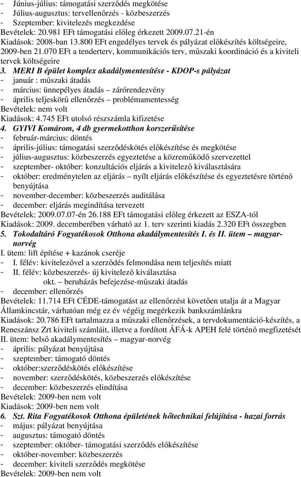 MERI B épület komplex akadálymentesítése - KDOP-s pályázat - január : mőszaki átadás - március: ünnepélyes átadás zárórendezvény - április teljeskörő ellenırzés problémamentesség Bevételek: nem volt