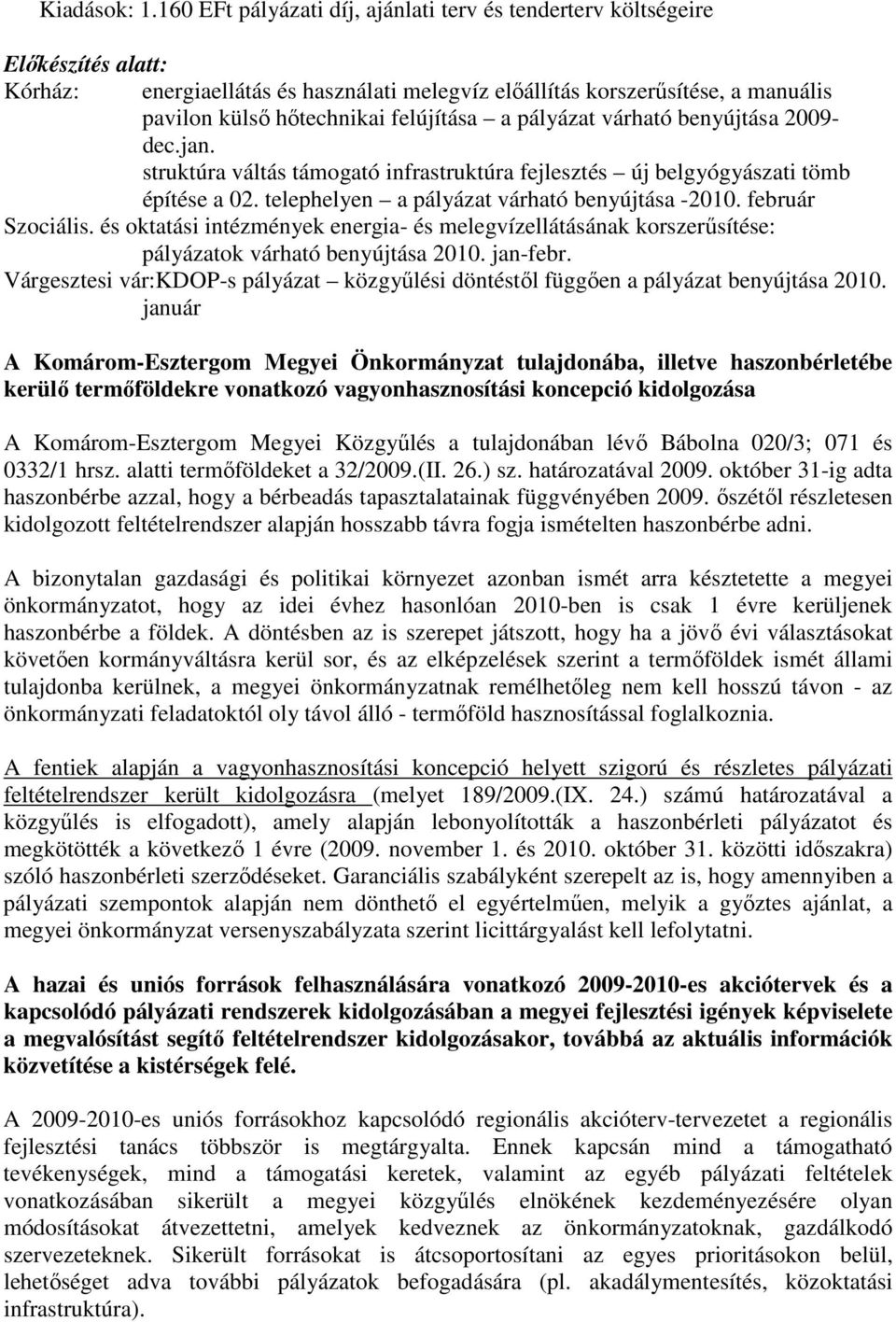 felújítása a pályázat várható benyújtása 2009- dec.jan. struktúra váltás támogató infrastruktúra fejlesztés új belgyógyászati tömb építése a 02. telephelyen a pályázat várható benyújtása -2010.