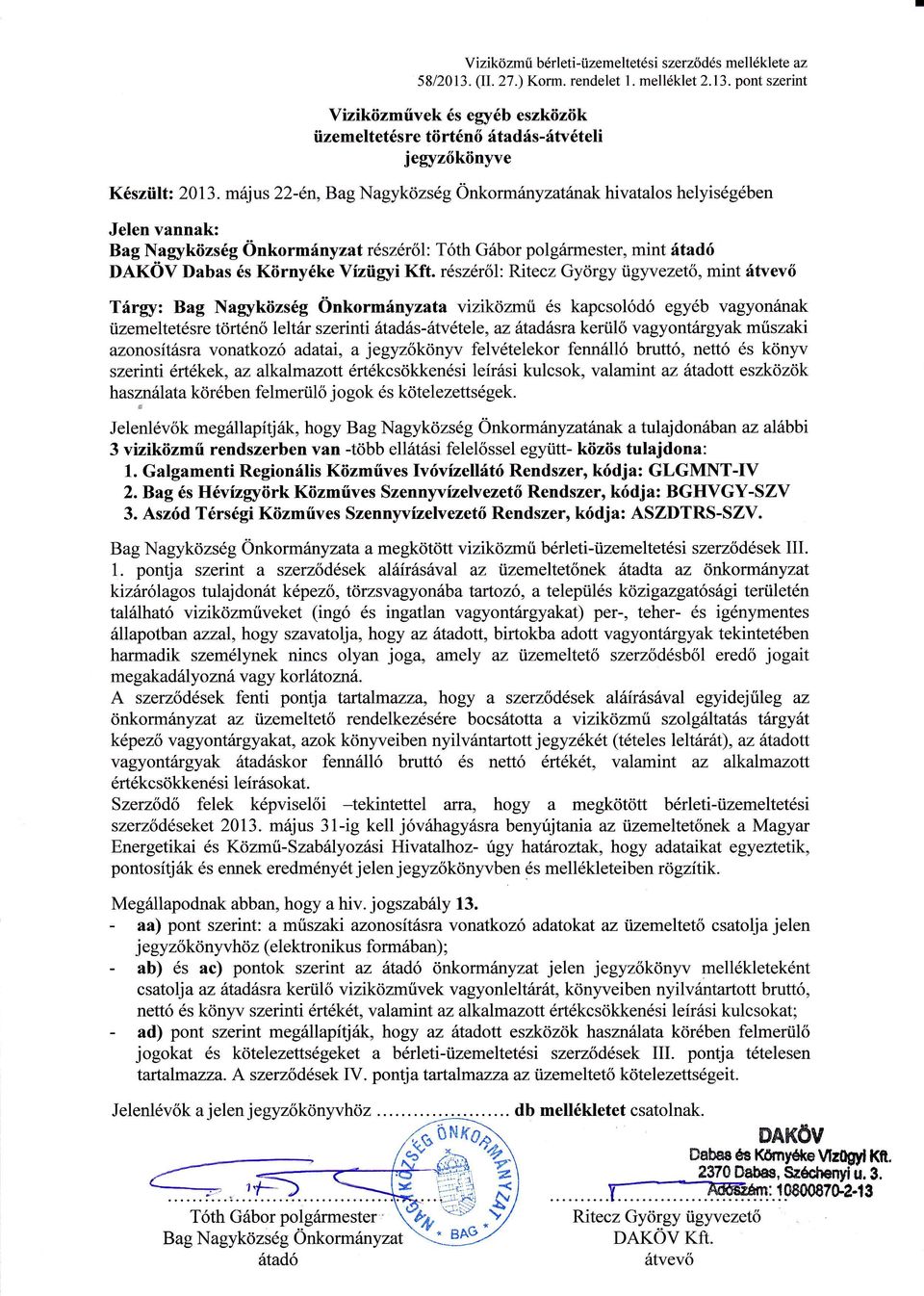 május 22-én, Bag Nagyközség Önkormányzatának hivatalos helyiségében Jelen vannak: Bag Nagyközség Önkormányzat részéről: Tóth Gábor polgármester, mint átadő DAKÖV Dabas és Környéke Vízügyi Kft.